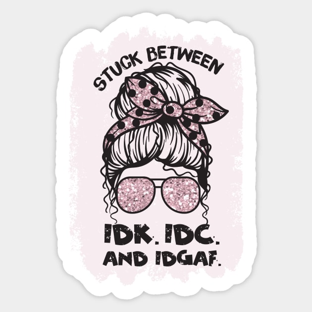 Stuck Between Idk Idc Idgaf Sticker by The WYLD Tribe